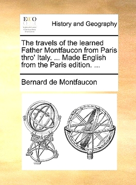 预订 The Travels of the Learned Father Montfaucon from Paris Thro’ Italy. ... Made English from the Paris Edition. ...: