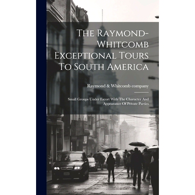 预订 The Raymond-whitcomb Exceptional Tours To South America; Small Groups Under Escort With The Character And Appearanc