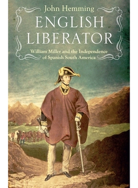 预订 English Liberator: William Miller and the Independence of Spanish South America 英国解放者：威廉·米勒与西班牙南美