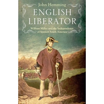 预订 English Liberator: William Miller and the Independence of Spanish South America 英国解放者：威廉·米勒与西班牙南美