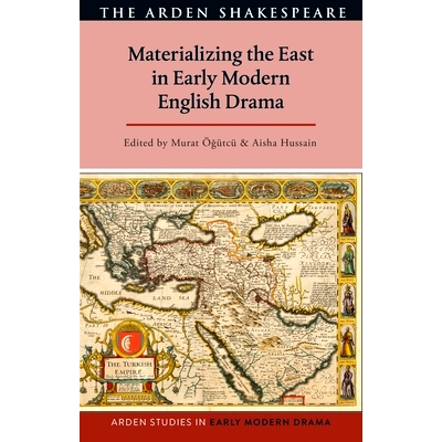 预订 Materializing the East in Early Modern English Drama 近代早期英国戏剧中的东方物化: 9781350300491