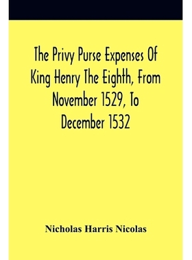预订 The Privy Purse Expenses Of King Henry The Eighth, From November 1529, To December 1532: With Introductory Remarks