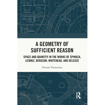 预订 A Geometry of Sufficient Reason: Space and Quantity in the Works of Spinoza, Leibniz, Bergson, Whitehead, and Deleu