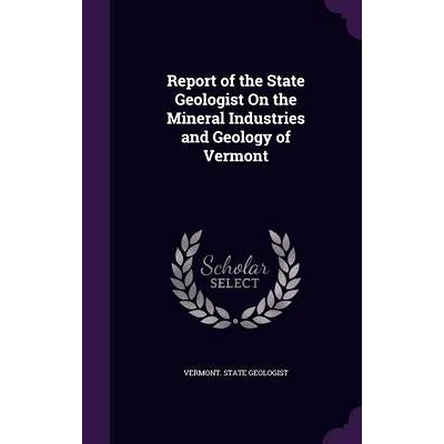预订 Report of the State Geologist On the Mineral Industries and Geology of Vermont: 9781357436094
