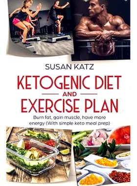 预订 Ketogenic Diet and Exercise Plan: Burn Fat, Gain Muscle, Have More Energy (with Simple Keto Meal Prep )