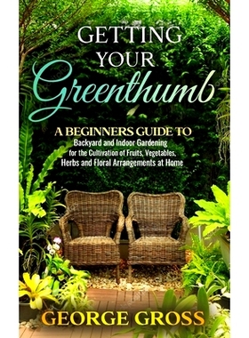 预订 Getting Your Green Thumb: A Beginners Guide to Backyard and Indoor Gardening for the Cultivation of Fruits, Vegetab