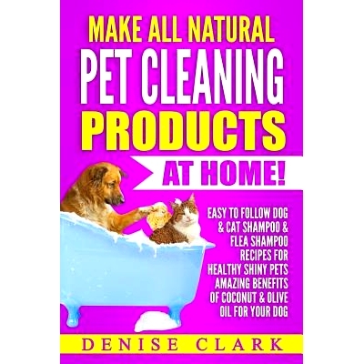 预订 Make All Natural Pet Cleaning Products at Home!: Easy to follow Dog & Cat Shampoo & Flea Shampoo Recipes for Health