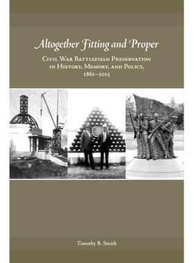 预订 Altogether Fitting and Proper: Civil War Battlefield Preservation in History, Memory, and Policy, 1861-2015: 978162