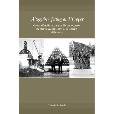 预订 Altogether Fitting and Proper: Civil War Battlefield Preservation in History, Memory, and Policy, 1861-2015: 978162