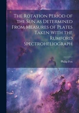[预订]The Rotation Period of the sun as Determined From Measures of Plates Taken With the Rumford Spectroh 9781021476975