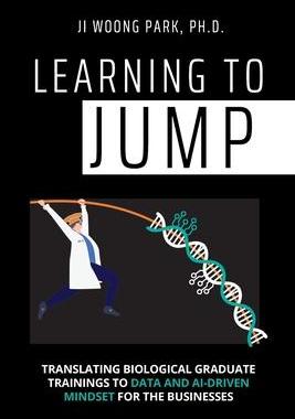 [预订]Learning to Jump: Translating biological graduate trainings to data and AI-driven mindset for the bu 9798986260808