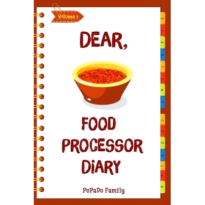 预订 Dear, Food Processor Diary: Make An Awesome Month With 31 Best Food Processor Recipes! (Food Processor Cookbook, Fo
