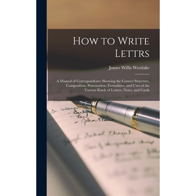 预订 How to Write Lettrs: A Manual of Correspondence Showing the Correct Structure, Composition, Punctuation, Formalitie