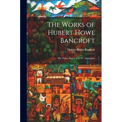 预订 The Works of Hubert Howe Bancroft: The Native Races: vol. IV, Antiquities: 9781022251656