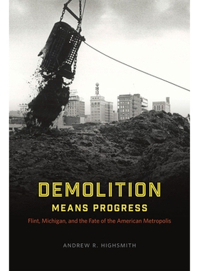 预订 Demolition Means Progress: Flint, Michigan, and the Fate of the American Metropolis 拆毁意味着进步：弗林特、密歇根