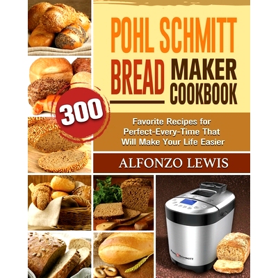 预订 Pohl Schmitt Bread Maker Cookbook: 300 Favorite Recipes for Perfect-Every-Time That Will Make Your Life Easier