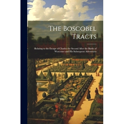 预订 The Boscobel Tracts: Relating to the Escape of Charles the Second After the Battle of Worcester and His Subsequent