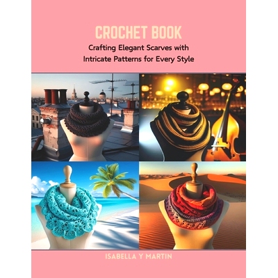 预订 Crochet Book: Crafting Elegant Scarves with Intricate Patterns for Every Style: 9798873651115