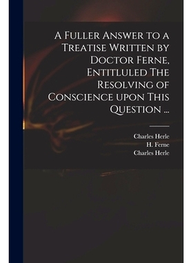 预订 A Fuller Answer to a Treatise Written by Doctor Ferne, Entitluled The Resolving of Conscience Upon This Question ..