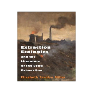 [预订]Extraction Ecologies and the Literature of the Long Exhaustion 9780691205533