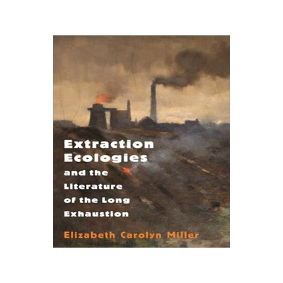 [预订]Extraction Ecologies and the Literature of the Long Exhaustion 9780691205533