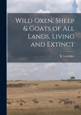 [预订]Wild Oxen, Sheep & Goats of All Lands, Living and Extinct [microform] 9781015129405