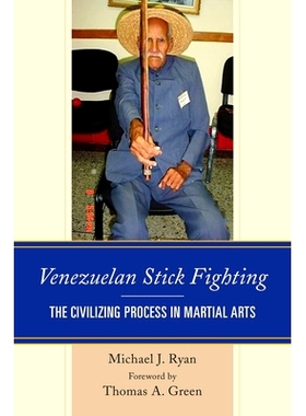 预订 Venezuelan Stick Fighting: The Civilizing Process in Martial Arts 委内瑞拉的短棍格斗：武术的文明化过程: 97814985332