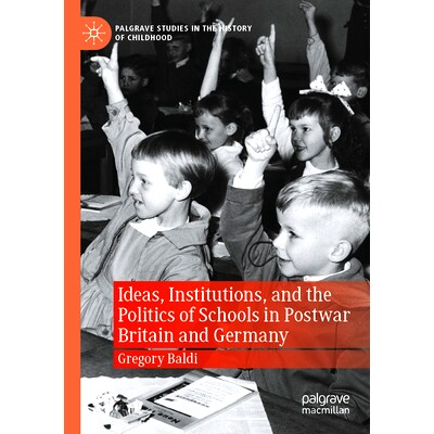 预订 Ideas, Institutions, and the Politics of Schools in Postwar Britain and Germany 战后英国与德国的思想、制度及学校政