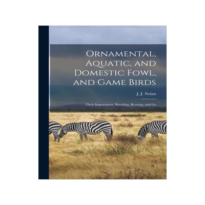 [预订]Ornamental, Aquatic, and Domestic Fowl, and Game Birds; Their Importation, Breeding, Rearing, and Ge 9781017094992