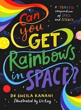 预订 Can You Get Rainbows in Space?: A Colourful Compendium of Space and Science: A Colourful Compendium of Space and Sc