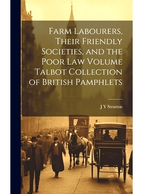 预订 Farm Labourers, Their Friendly Societies, and the Poor law Volume Talbot Collection of British Pamphlets: 978101960