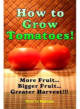 预订 How to Grow Tomatoes: More Fruit, Bigger Fruit, Greater Harvest: 9781506185705