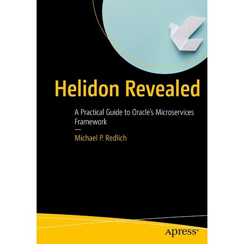预订 Helidon Revealed A Practical Guide to Oracle’s Microservices Framework Helidon 软件揭密:Oracle 微服务框架实用指南
