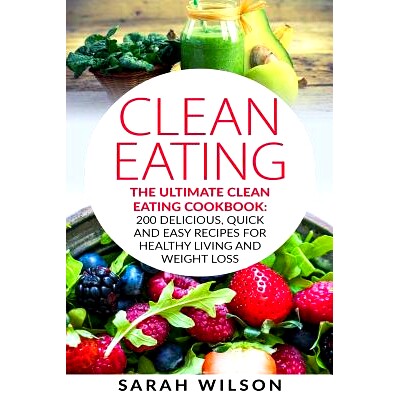 预订 Clean Eating: The Ultimate Clean Eating Cookbook: 200 Delicious, Quick and Easy Recipes for Healthy Living and Weig