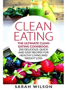 预订 Clean Eating: The Ultimate Clean Eating Cookbook: 200 Delicious, Quick and Easy Recipes for Healthy Living and Weig