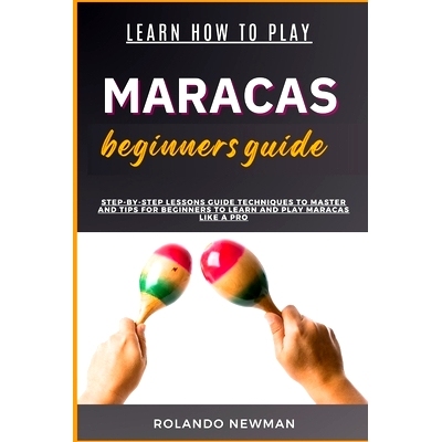 预订 Learn How to Play Maracas Beginners Guide: Step-By-Step Lessons Guide Techniques To Master And Tips For Beginners T