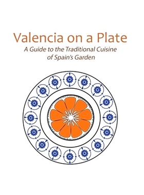 预订 Valencia on a Plate: A Guide to the Traditional Cuisine of Spain’s Garden: 9798378965281