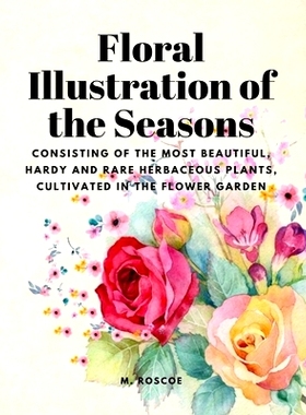 预订 Floral Illustrations of the Seasons - Consisting of the Most Beautiful, Hardy and Rare Herbaceous Plants, Cultivate