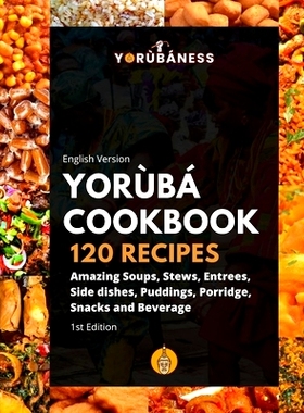 预订 Yoruba Cookbook: 120 Recipe of Amazing Soups, Stews, Entrees, Side dishes, Puddings, Porridge, Snacks and Beverage: