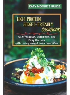 预订 High-Protein Budget-Friendly Cookbook: 80 Affordable, Easy, Nutritious and Protein-packed recipes with 21-day weigh