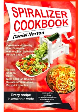 预订 Spiralizer Cookbook: Creative and Healthy Food Spiralizer with the Best Spiralizer Recipe Book (Salads, Snacks, Raw