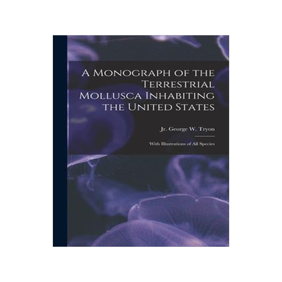 [预订]A Monograph of the Terrestrial Mollusca Inhabiting the United States: With Illustrations of All Spec 9781014847256