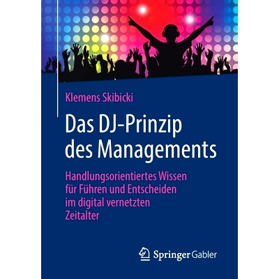 预订 Das DJ-Prinzip des Managements: Handlungsorientiertes Wissen für Führen und Entscheiden im digital vernetzten Zei