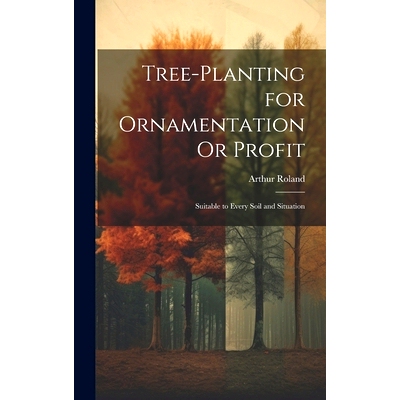 预订 Tree-Planting for Ornamentation Or Profit: Suitable to Every Soil and Situation: 9781020046681