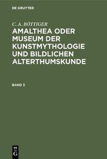 MUSEUM KUNSTMYTHOL. BD.3 AMALTHEA BÖTTINGER 9783111063607 预订