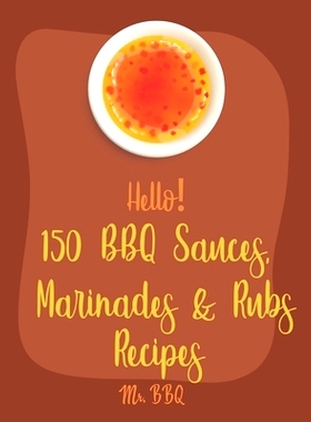 预订 Hello! 150 BBQ Sauces, Marinades & Rubs Recipes: Best BBQ Sauces, Marinades & Rubs Cookbook Ever For Beginners [Sou