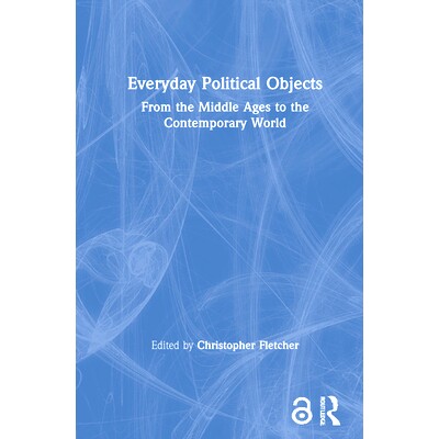 预订 Everyday Political Objects: From the Middle Ages to the Contemporary World 日常政治对象：从中世纪到当代世界: 978036