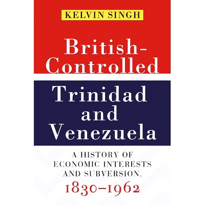预订 British-Controlled Trinidad and Venezuela: A History of Economic Interests and Subversions, 1830-1962 英国控制下的