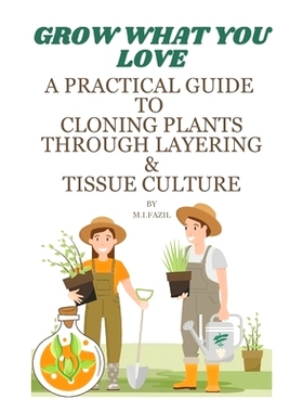 预订 Grow What You Love: A Practical Guide to Cloning Plants through Layering & Tissue Culture: 9798883382672