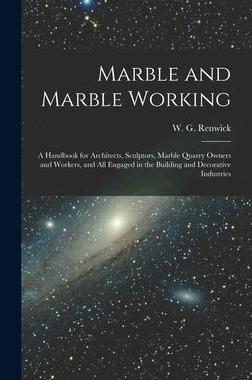 [预订]Marble and Marble Working: a Handbook for Architects, Sculptors, Marble Quarry Owners and Workers, a 9781013887383